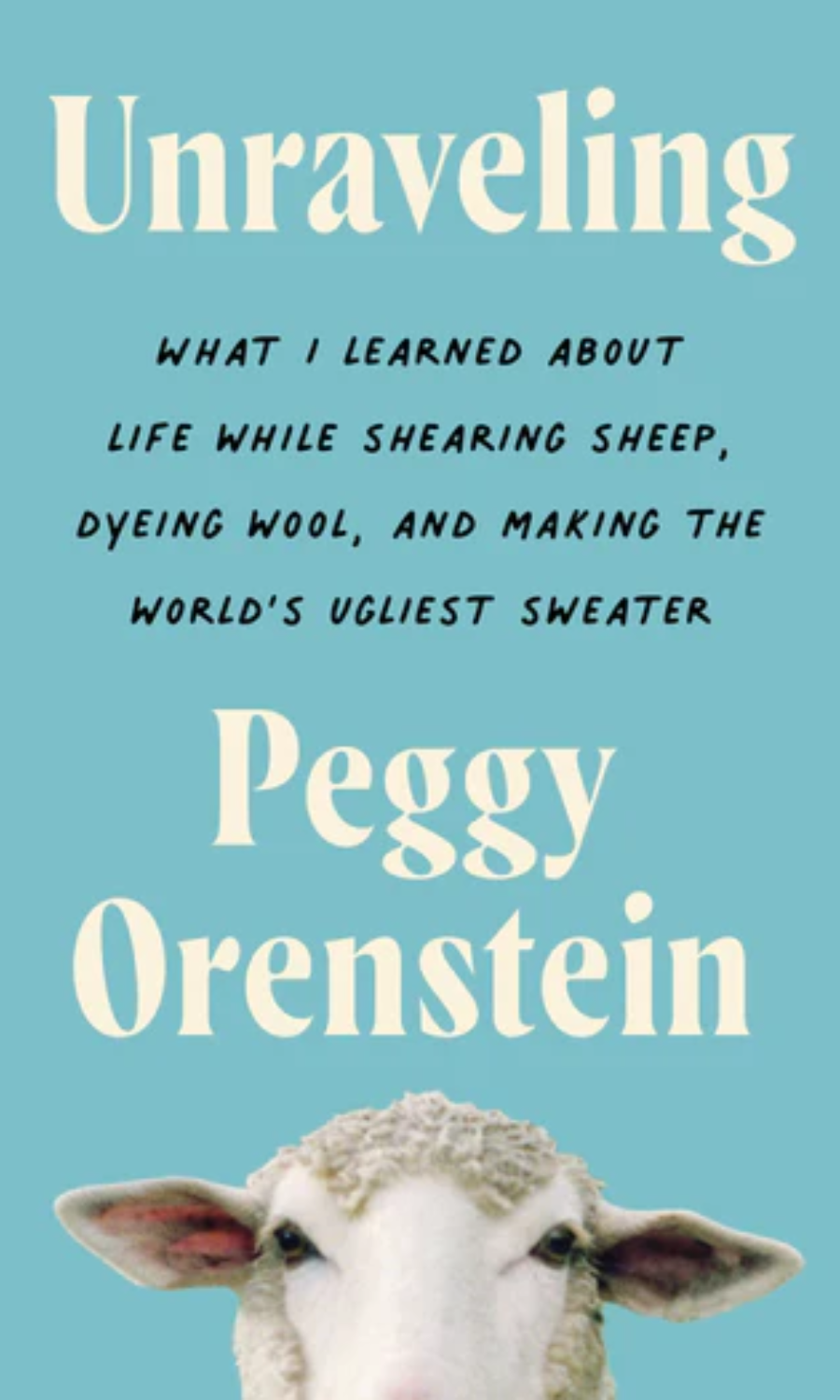 cover of Unraveling by Peggy Orenstein, mainly text on a baby blue field with a sheep's eyes & ears peeking up from the bottom